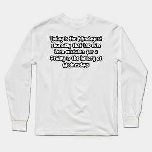 The Mondayest Thursday to be mistaken for Friday in the History of Wednesdays Long Sleeve T-Shirt
